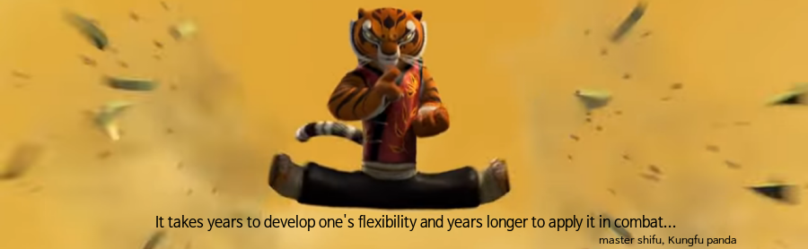 it take years to develop one's flexibility aand years longer to apply it in combat!